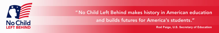 "No Child Left Behind makes history in American education and builds futures for America's students."  Rod Paige, U.S. Secretary of Education