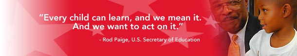 Every child can learn, and we mean it. And we want to act on it.--Rod Paige, U.S. Secretary of Education