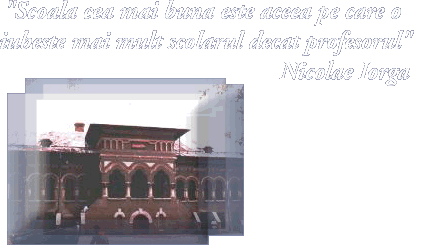 "Scoala cea mai buna este aceea pe care o 

iubeste mai mult scolarul decat profesorul"

Nicolae Iorga
